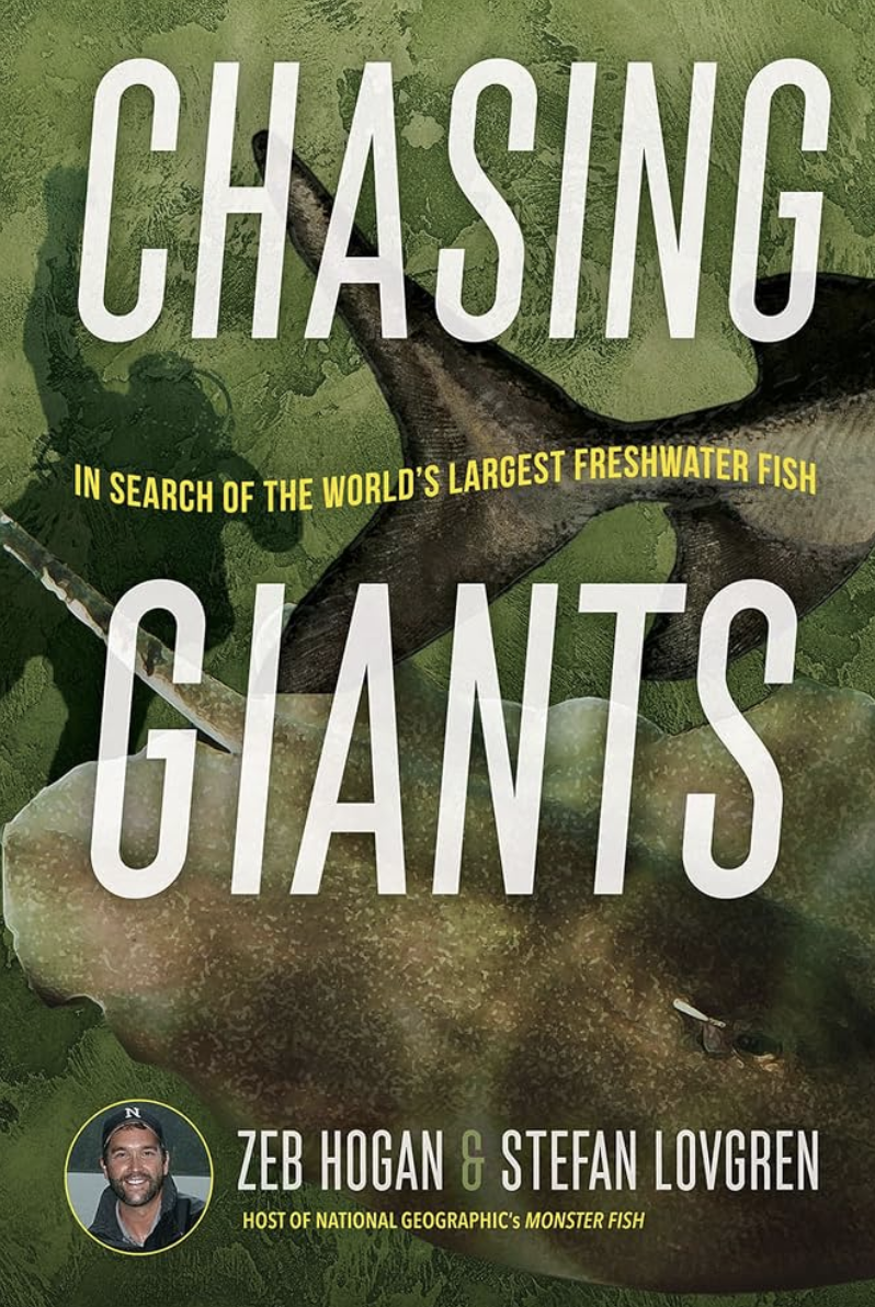 Chasing Giants: In Search of the World's Largest Freshwater Fish, by Zeb Hogan and Stefan Lovgren